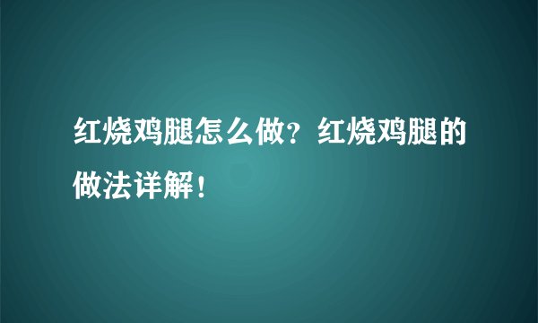 红烧鸡腿怎么做？红烧鸡腿的做法详解！