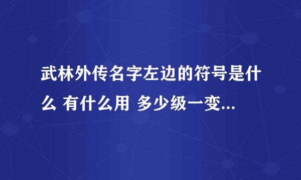 武林外传名字左边的符号是什么 有什么用 多少级一变 谁告诉我