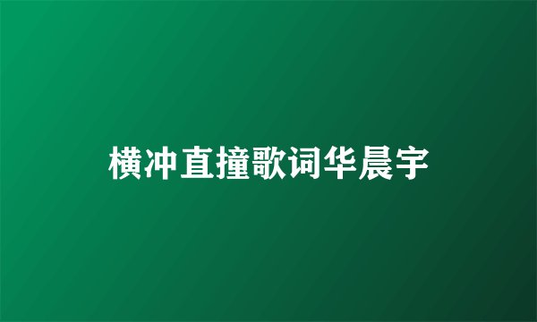 横冲直撞歌词华晨宇