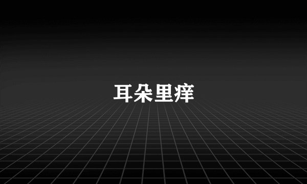耳朵里痒