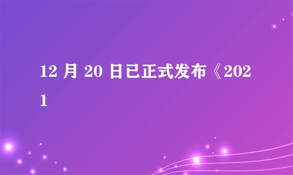 12 月 20 日已正式发布《2021