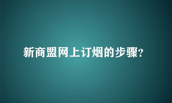 新商盟网上订烟的步骤？