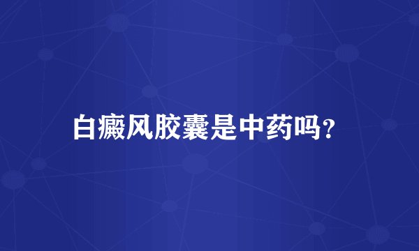 白癜风胶囊是中药吗？