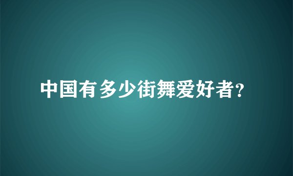 中国有多少街舞爱好者?