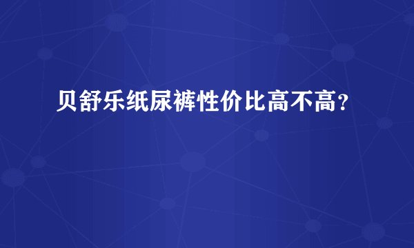 贝舒乐纸尿裤性价比高不高？