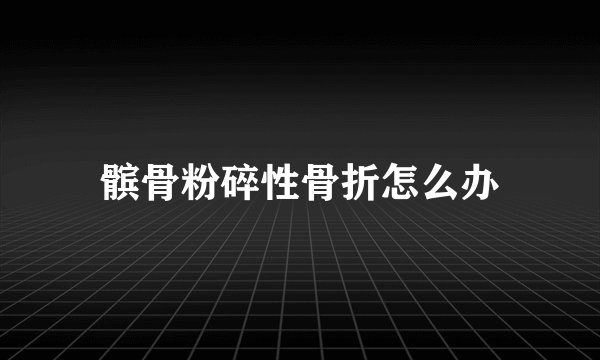 髌骨粉碎性骨折怎么办