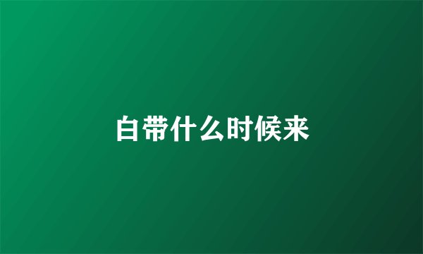 白带什么时候来