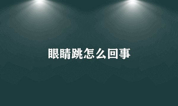 眼睛跳怎么回事