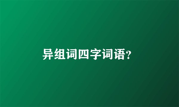 异组词四字词语？