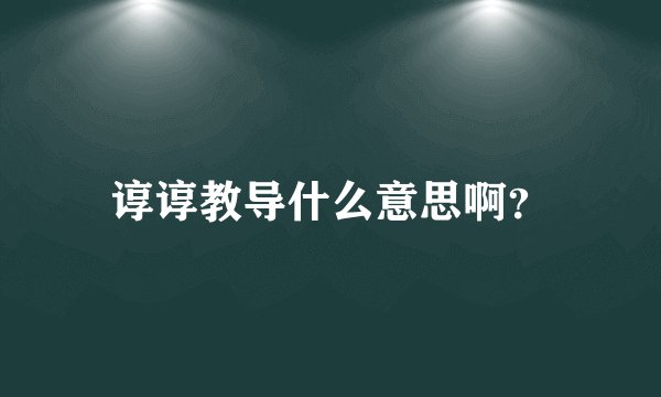 谆谆教导什么意思啊？