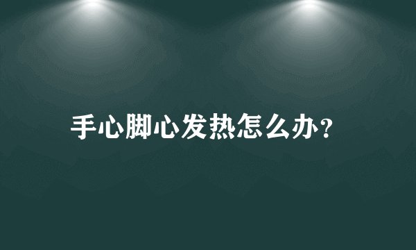 手心脚心发热怎么办？