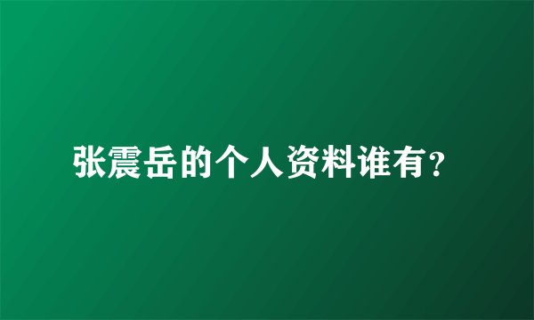 张震岳的个人资料谁有？