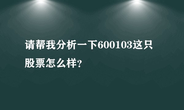 请帮我分析一下600103这只股票怎么样？