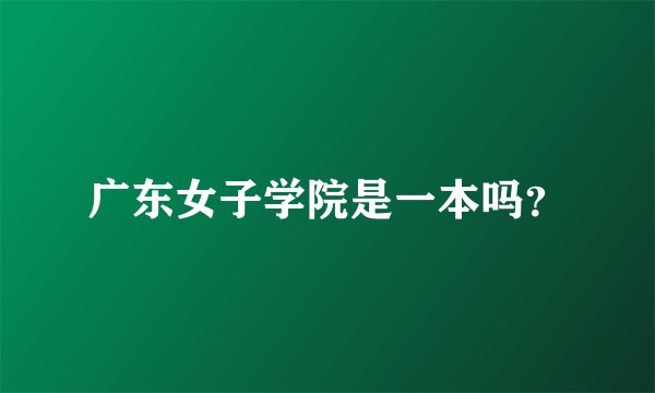 广东女子学院是一本吗？