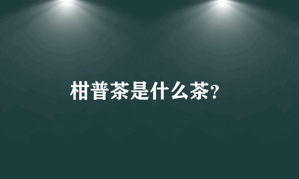 柑普茶是什么茶？