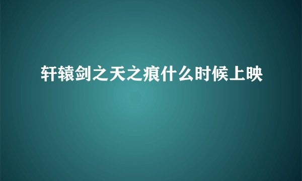 轩辕剑之天之痕什么时候上映