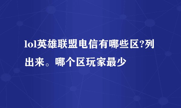 lol英雄联盟电信有哪些区?列出来。哪个区玩家最少