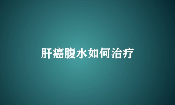 肝癌腹水如何治疗