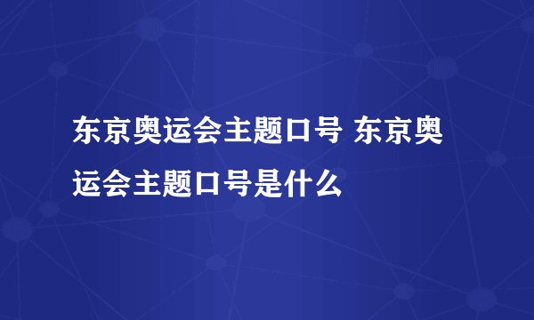 东京奥运会主题口号 东京奥运会主题口号是什么