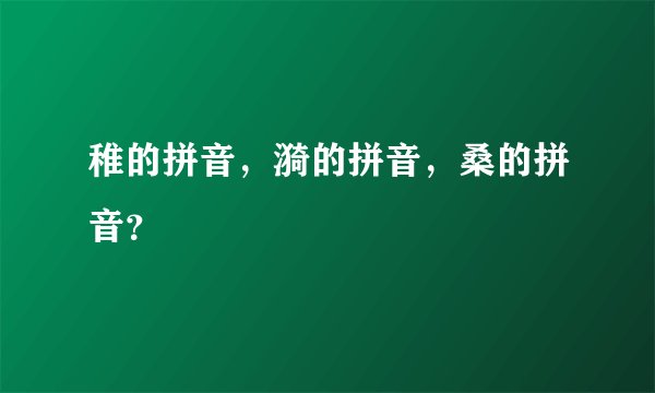 稚的拼音，漪的拼音，桑的拼音？