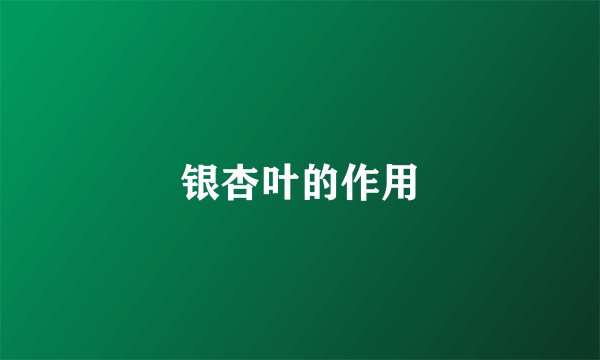 银杏叶的作用