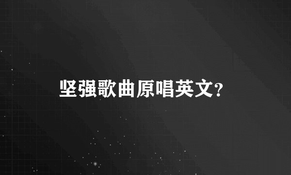 坚强歌曲原唱英文？