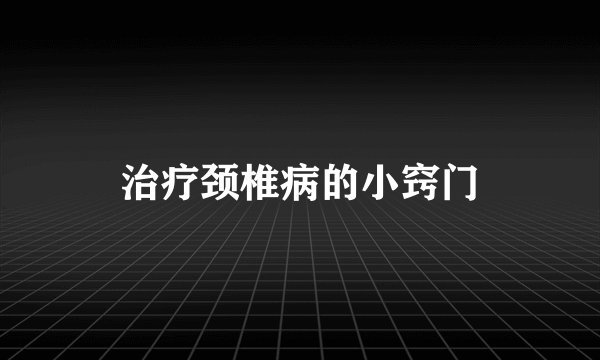 治疗颈椎病的小窍门