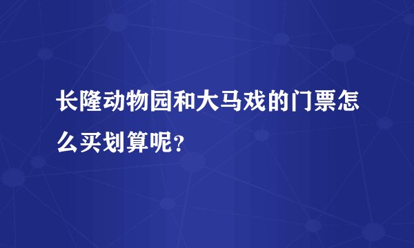 长隆动物园和大马戏的门票怎么买划算呢？