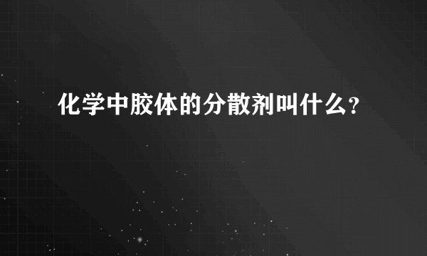化学中胶体的分散剂叫什么？