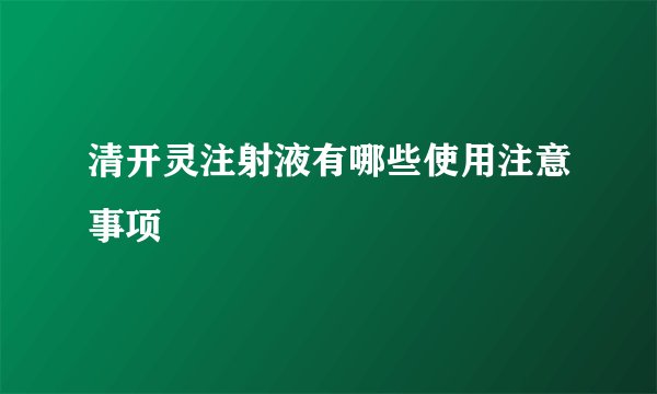清开灵注射液有哪些使用注意事项