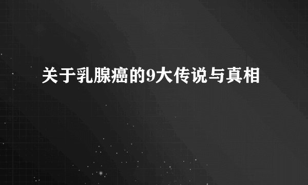 关于乳腺癌的9大传说与真相
