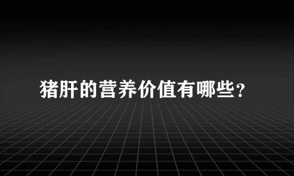 猪肝的营养价值有哪些?
