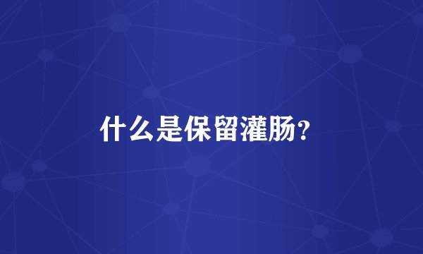 什么是保留灌肠？