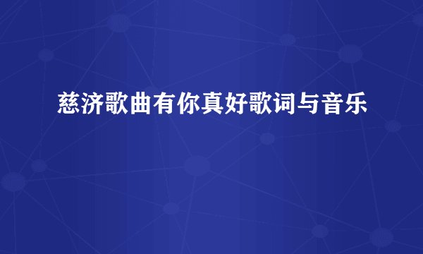 慈济歌曲有你真好歌词与音乐