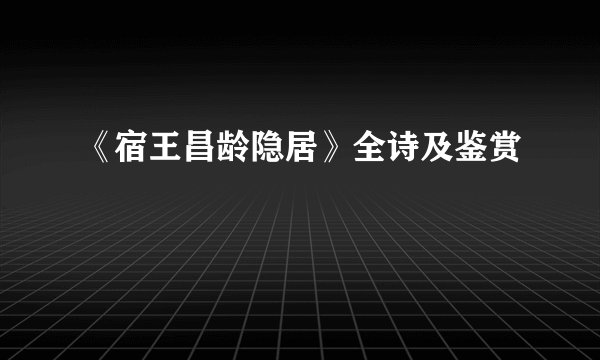 《宿王昌龄隐居》全诗及鉴赏
