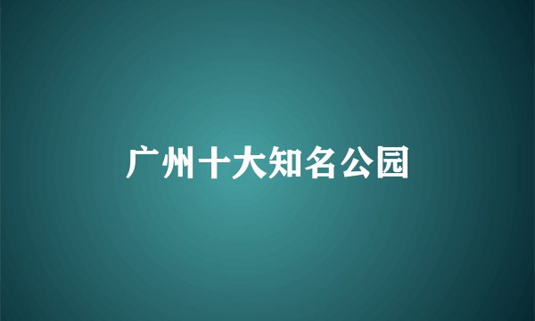 广州十大知名公园
