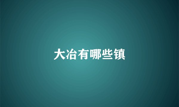 大冶有哪些镇