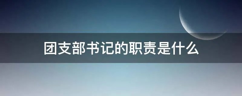 团支部书记的职责是什么