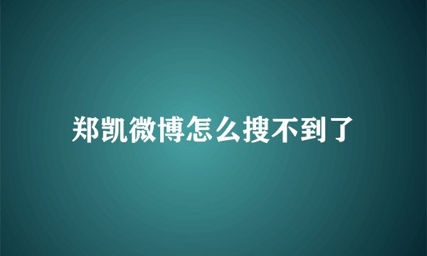 郑凯微博怎么搜不到了