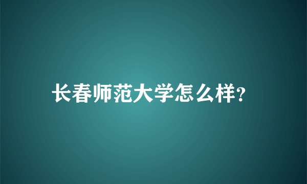 长春师范大学怎么样？