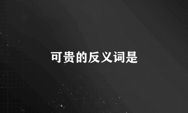 可贵的反义词是