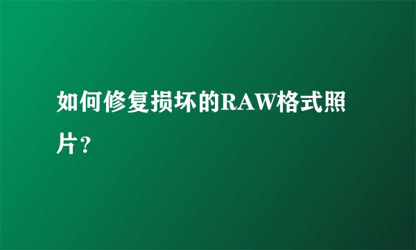 如何修复损坏的RAW格式照片?