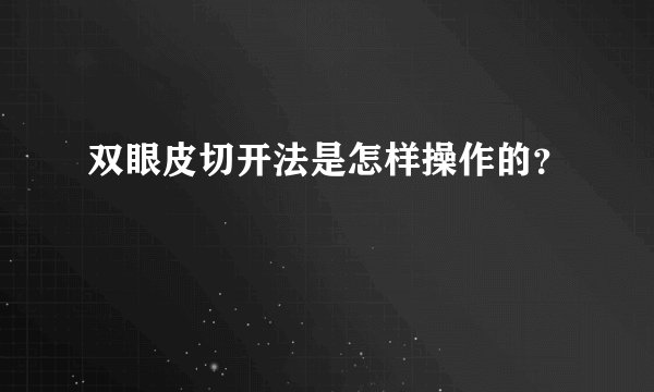 双眼皮切开法是怎样操作的？