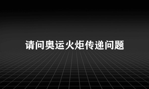 请问奥运火炬传递问题