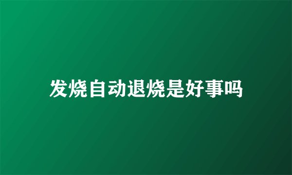 发烧自动退烧是好事吗