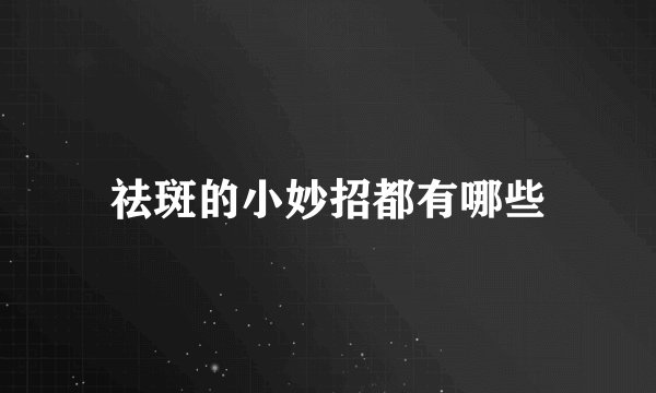 祛斑的小妙招都有哪些