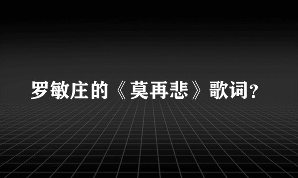 罗敏庄的《莫再悲》歌词？