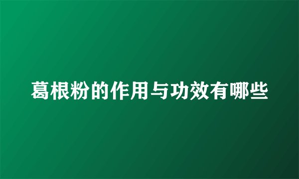 葛根粉的作用与功效有哪些