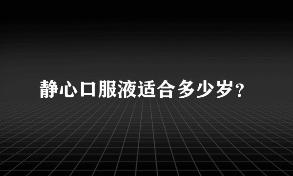 静心口服液适合多少岁？