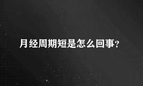 月经周期短是怎么回事？